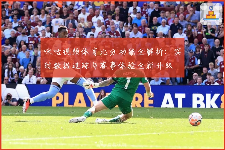 咪咕视频体育比分功能全解析：实时数据追踪与赛事体验全新升级