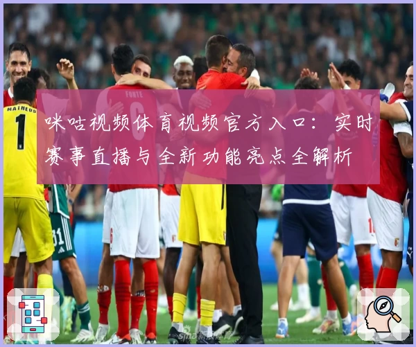 咪咕视频体育视频官方入口：实时赛事直播与全新功能亮点全解析
