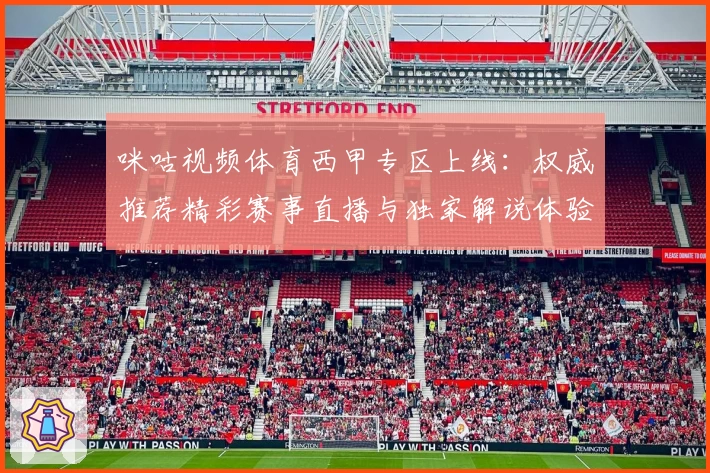 咪咕视频体育西甲专区上线：权威推荐精彩赛事直播与独家解说体验