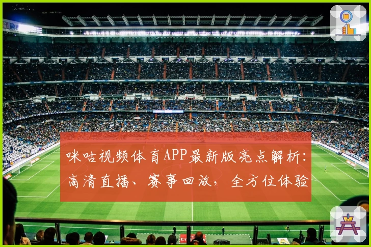 咪咕视频体育APP最新版亮点解析：高清直播、赛事回放，全方位体验升级