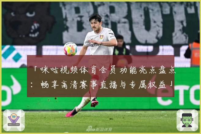 「咪咕视频体育会员功能亮点盘点：畅享高清赛事直播与专属权益」