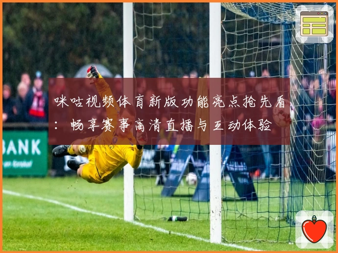 咪咕视频体育新版功能亮点抢先看：畅享赛事高清直播与互动体验