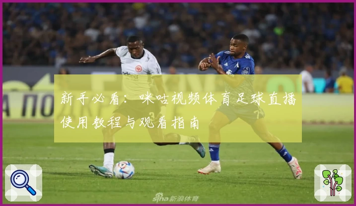 新手必看：咪咕视频体育足球直播使用教程与观看指南